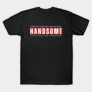 Every Day In Recovery Makes me More Handsome T-Shirt